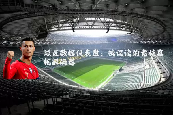 球员数据仪表盘:被误读的竞技真相解码器