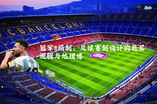 冠军8场制:足球赛制设计的底层逻辑与地理博弈