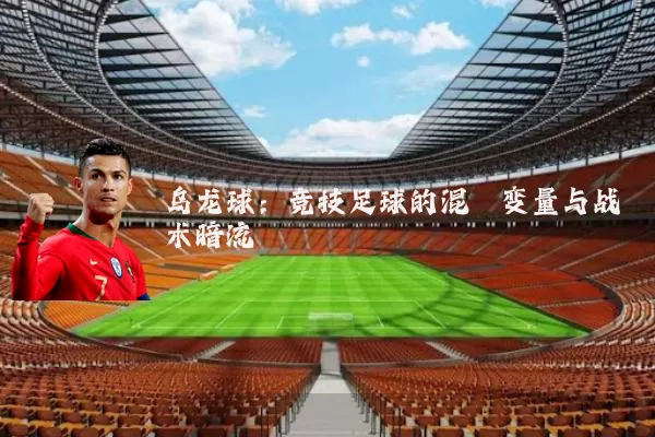 乌龙球:竞技足球的混沌变量与战术暗流